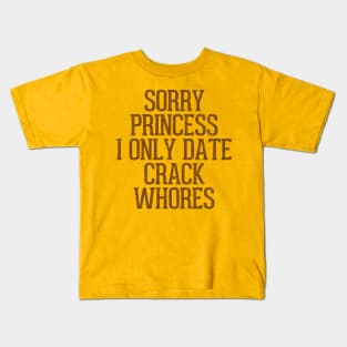 Sorry Princess I Only Date Crack Whores Kids T-Shirt